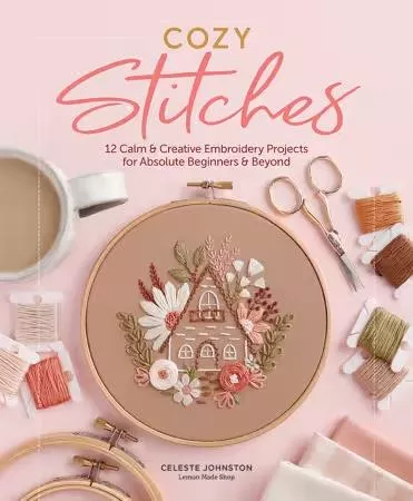 Cozy Stitches : 12 Calm & Creative Embroidery Projects - Celeste Johnston